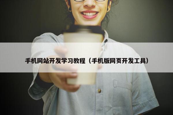 手机网站开发学习教程（手机版网页开发工具）