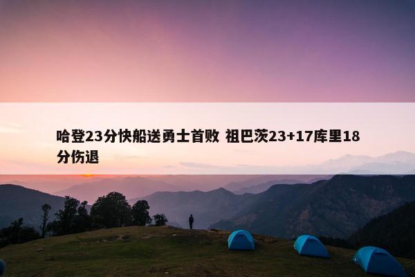 哈登23分快船送勇士首败 祖巴茨23+17库里18分伤退