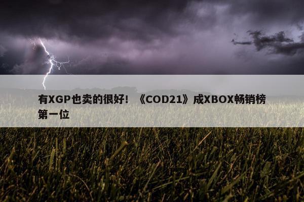 有XGP也卖的很好！《COD21》成XBOX畅销榜第一位