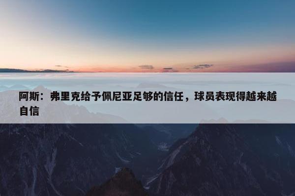 阿斯：弗里克给予佩尼亚足够的信任，球员表现得越来越自信