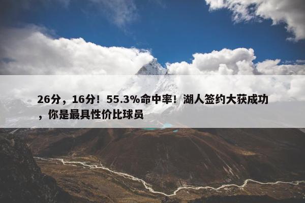 26分，16分！55.3%命中率！湖人签约大获成功，你是最具性价比球员