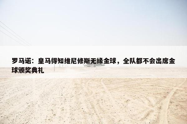 罗马诺：皇马得知维尼修斯无缘金球，全队都不会出席金球颁奖典礼