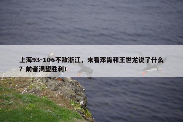 上海93-106不敌浙江，来看邓肯和王世龙说了什么？前者渴望胜利！