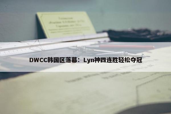 DWCC韩国区落幕：Lyn神四连胜轻松夺冠