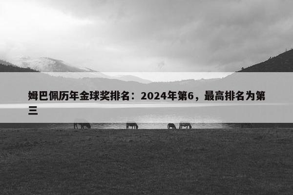 姆巴佩历年金球奖排名：2024年第6，最高排名为第三