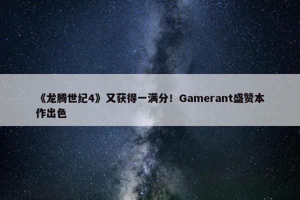 《龙腾世纪4》又获得一满分！Gamerant盛赞本作出色