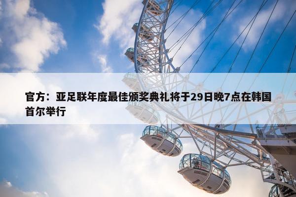 官方：亚足联年度最佳颁奖典礼将于29日晚7点在韩国首尔举行