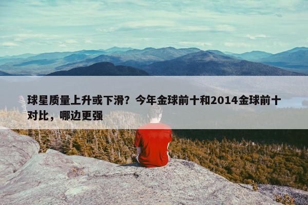 球星质量上升或下滑？今年金球前十和2014金球前十对比，哪边更强