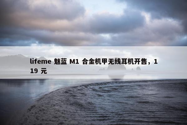 lifeme 魅蓝 M1 合金机甲无线耳机开售，119 元