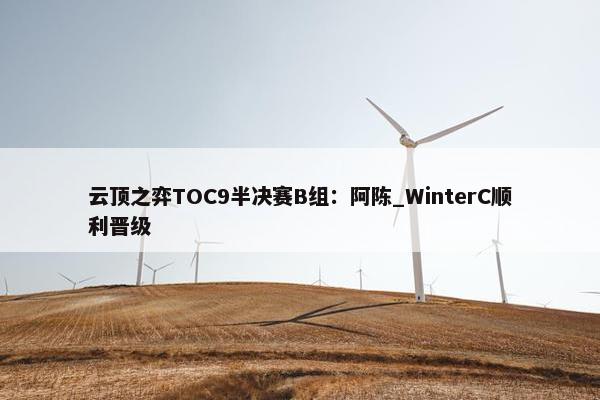 云顶之弈TOC9半决赛B组：阿陈_WinterC顺利晋级