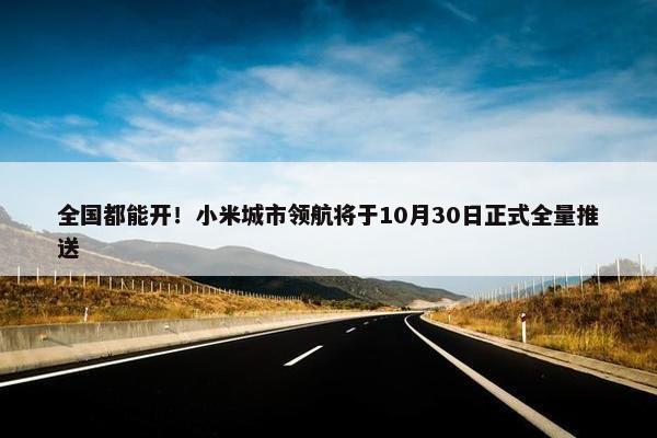 全国都能开！小米城市领航将于10月30日正式全量推送