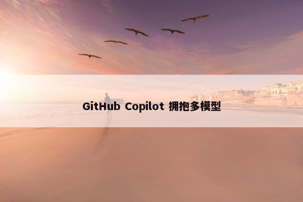 GitHub Copilot 拥抱多模型