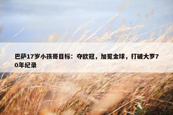 巴萨17岁小孩哥目标：夺欧冠，加冕金球，打破大罗70年纪录