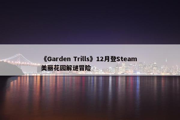 《Garden Trills》12月登Steam 美丽花园解谜冒险