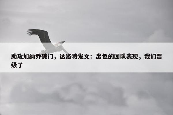 助攻加纳乔破门，达洛特发文：出色的团队表现，我们晋级了