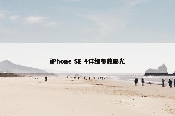 iPhone SE 4详细参数曝光