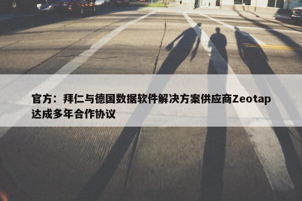 官方：拜仁与德国数据软件解决方案供应商Zeotap达成多年合作协议