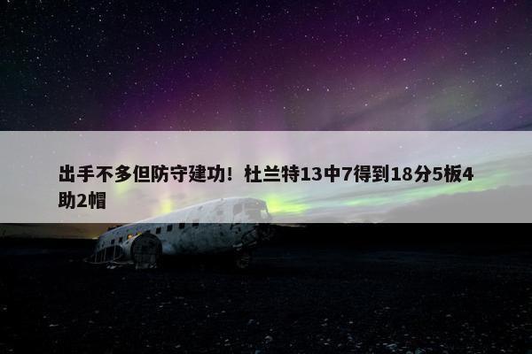 出手不多但防守建功！杜兰特13中7得到18分5板4助2帽