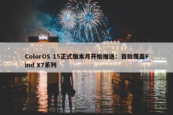 ColorOS 15正式版本月开始推送：首批覆盖Find X7系列