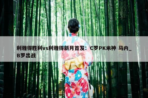 利雅得胜利vs利雅得新月首发：C罗PK米神 马内_B罗出战