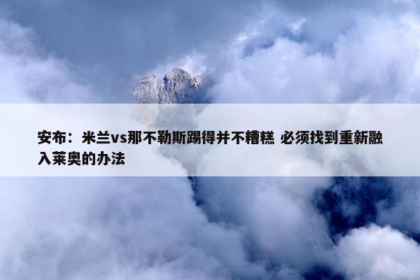 安布：米兰vs那不勒斯踢得并不糟糕 必须找到重新融入莱奥的办法