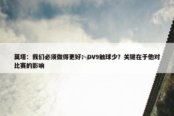 莫塔：我们必须做得更好；DV9触球少？关键在于他对比赛的影响