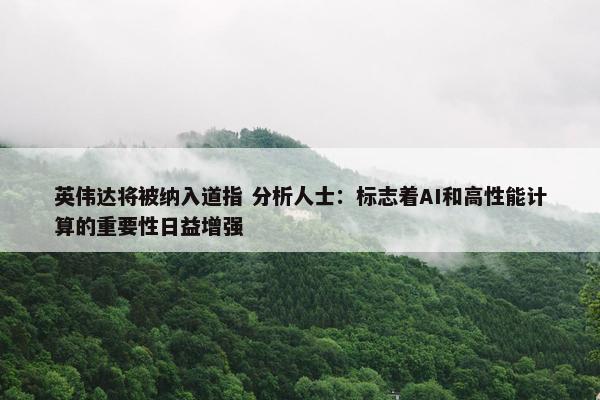 英伟达将被纳入道指 分析人士：标志着AI和高性能计算的重要性日益增强