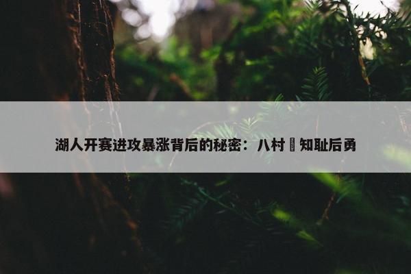 湖人开赛进攻暴涨背后的秘密：八村塁知耻后勇