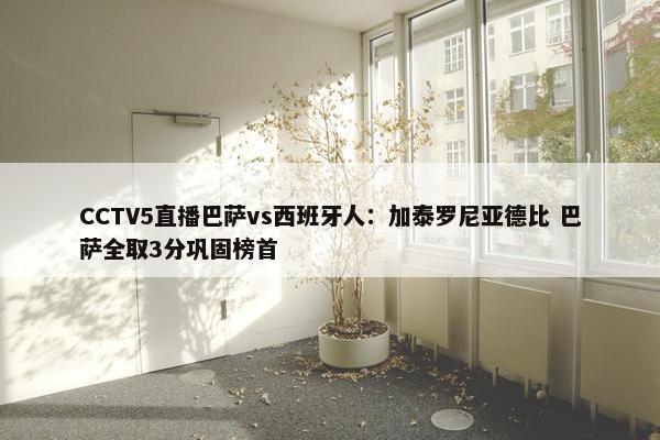 CCTV5直播巴萨vs西班牙人：加泰罗尼亚德比 巴萨全取3分巩固榜首