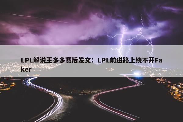 LPL解说王多多赛后发文：LPL前进路上绕不开Faker