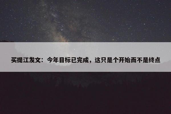 买提江发文：今年目标已完成，这只是个开始而不是终点