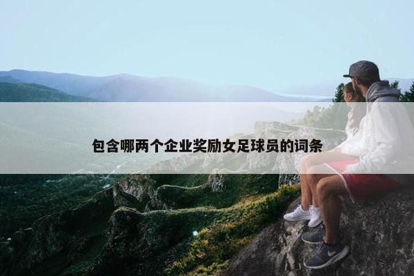 包含哪两个企业奖励女足球员的词条