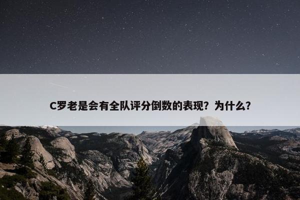 C罗老是会有全队评分倒数的表现？为什么？