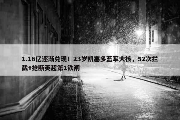 1.16亿逐渐兑现！23岁凯塞多蓝军大核，52次拦截+抢断英超第1铁闸