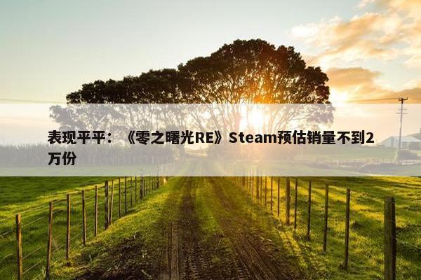 表现平平：《零之曙光RE》Steam预估销量不到2万份