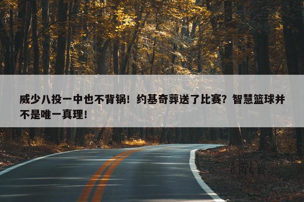 威少八投一中也不背锅！约基奇葬送了比赛？智慧篮球并不是唯一真理！