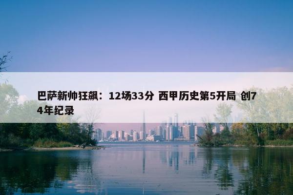 巴萨新帅狂飙：12场33分 西甲历史第5开局 创74年纪录