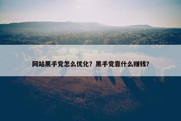 网站黑手党怎么优化？黑手党靠什么赚钱？