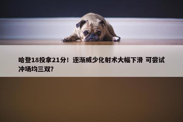 哈登18投拿21分！逐渐威少化射术大幅下滑 可尝试冲场均三双？