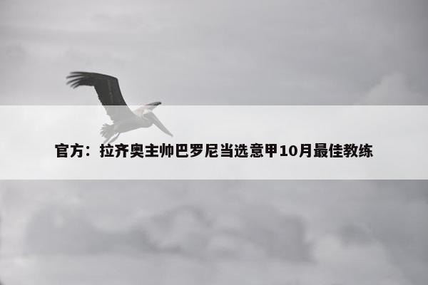 官方：拉齐奥主帅巴罗尼当选意甲10月最佳教练