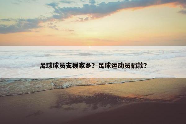 足球球员支援家乡？足球运动员捐款？