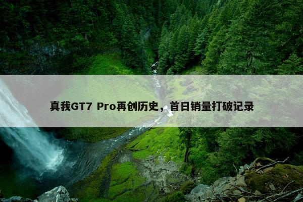 真我GT7 Pro再创历史，首日销量打破记录