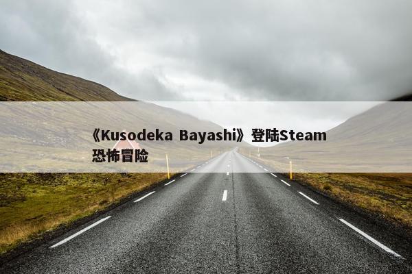 《Kusodeka Bayashi》登陆Steam 恐怖冒险