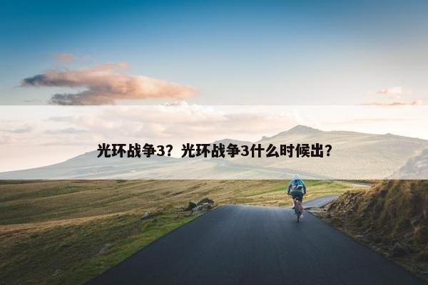 光环战争3？光环战争3什么时候出？