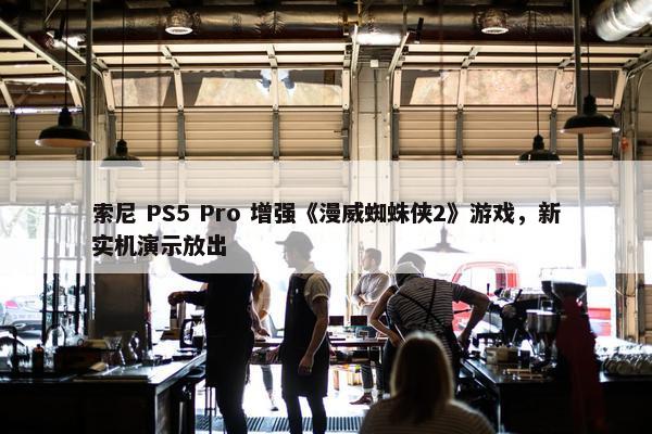 索尼 PS5 Pro 增强《漫威蜘蛛侠2》游戏，新实机演示放出