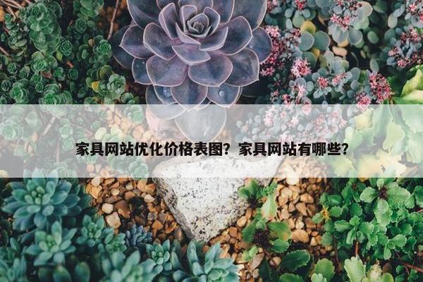 家具网站优化价格表图？家具网站有哪些？