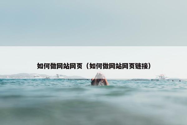 如何做网站网页（如何做网站网页链接）