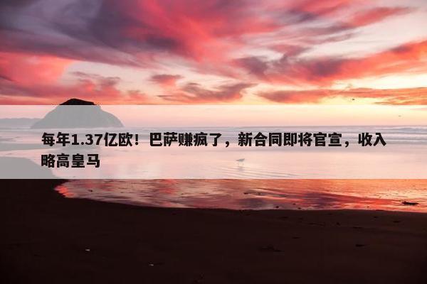 每年1.37亿欧！巴萨赚疯了，新合同即将官宣，收入略高皇马