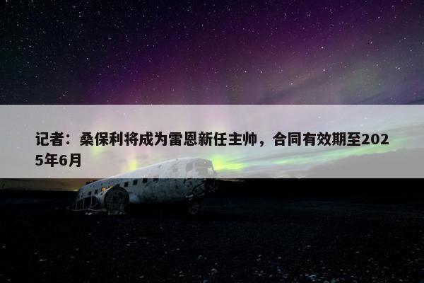 记者：桑保利将成为雷恩新任主帅，合同有效期至2025年6月