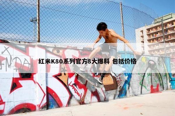 红米K80系列官方8大爆料 包括价格